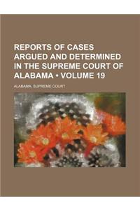Reports of Cases Argued and Determined in the Supreme Court of Alabama (Volume 19)