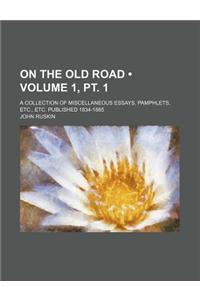 On the Old Road (Volume 1, PT. 1); A Collection of Miscellaneous Essays, Pamphlets, Etc., Etc. Published 1834-1885