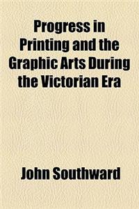 Progress in Printing and the Graphic Arts During the Victorian Era