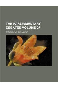 The Parliamentary Debates Volume 27
