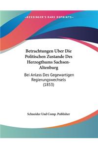 Betrachtungen Uber Die Politischen Zustande Des Herzogthums Sachsen-Altenburg