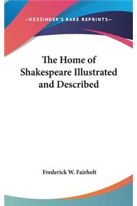 The Home of Shakespeare Illustrated and Described