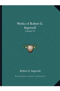 Works of Robert G. Ingersoll