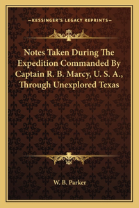 Notes Taken During The Expedition Commanded By Captain R. B. Marcy, U. S. A., Through Unexplored Texas