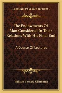 The Endowments Of Man Considered In Their Relations With His Final End