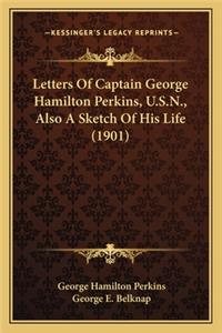 Letters of Captain George Hamilton Perkins, U.S.N., Also a Sletters of Captain George Hamilton Perkins, U.S.N., Also a Sketch of His Life (1901) Ketch of His Life (1901)