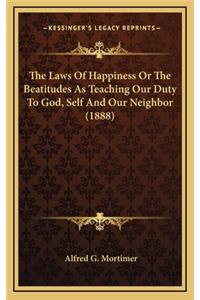 The Laws of Happiness or the Beatitudes as Teaching Our Duty to God, Self and Our Neighbor (1888)