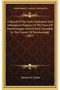 Sketch Of The Early Settlement And Subsequent Progress Of The Town Of Peterborough, And Of Each Township In The County Of Peterborough (1867)