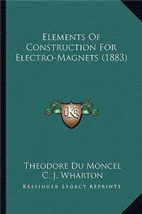 Elements of Construction for Electro-Magnets (1883)