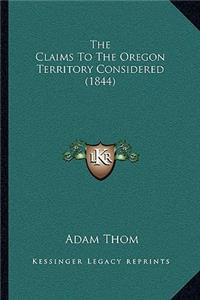 Claims To The Oregon Territory Considered (1844)