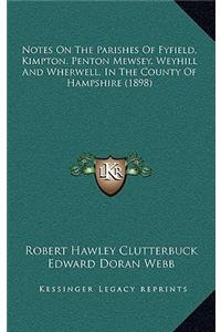 Notes On The Parishes Of Fyfield, Kimpton, Penton Mewsey, Weyhill And Wherwell, In The County Of Hampshire (1898)