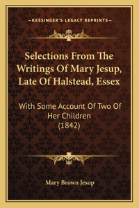 Selections From The Writings Of Mary Jesup, Late Of Halstead, Essex