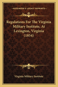 Regulations For The Virginia Military Institute, At Lexington, Virginia (1854)