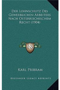Der Lohnschutz Des Gewerblichen Arbeiters Nach Osterreichischem Recht (1904)