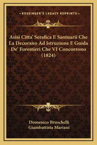 Asisi Citta' Serafica E Santuarii Che La Decorano Ad Istruzione E Guida De' Forestieri Che VI Concorrono (1824)