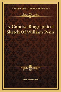 A Concise Biographical Sketch Of William Penn