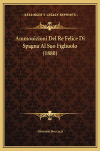 Ammonizioni Del Re Felice Di Spagna Al Suo Figliuolo (1880)