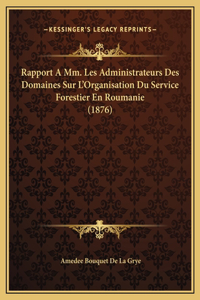 Rapport A Mm. Les Administrateurs Des Domaines Sur L'Organisation Du Service Forestier En Roumanie (1876)