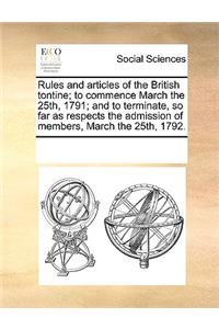 Rules and articles of the British tontine; to commence March the 25th, 1791; and to terminate, so far as respects the admission of members, March the 25th, 1792.