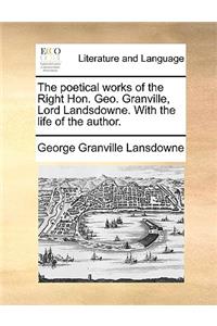 The Poetical Works of the Right Hon. Geo. Granville, Lord Landsdowne. with the Life of the Author.
