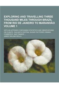Exploring and Travelling Three Thousand Miles Through Brazil from Rio de Janeiro to Maranhao; With an Appendix Containing Statistics and Observations