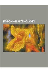 Estonian Mythology: A Tale of the Tontlawald, Ebajalg, Finnic Mythologies, Haltija, Kalevipoeg, Kalevi (Mythology), Lake Ulemiste, Linda (