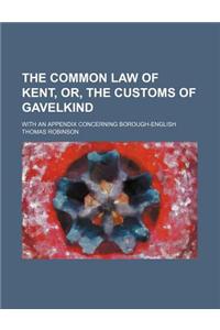 The Common Law of Kent, Or, the Customs of Gavelkind; With an Appendix Concerning Borough-English