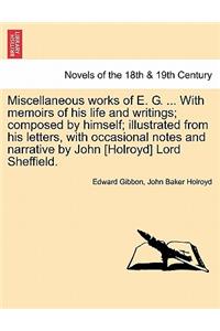 Miscellaneous Works of E. G. ... with Memoirs of His Life and Writings; Composed by Himself; Illustrated from His Letters, with Occasional Notes and N