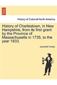 History of Charlestown, in New Hampshire, from Its First Grant by the Province of Massachusetts in 1735, to the Year 1833.