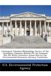 Contingent Valuation Methodology Review of the Contingent Valuation Method for the Proposed RIA for RCRA Corrective Action Rule by the Environmental Economics Advisory Committee