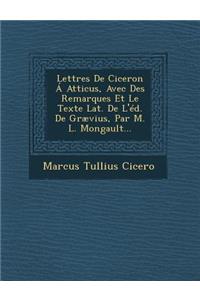 Lettres De Ciceron Á Atticus, Avec Des Remarques Et Le Texte Lat. De L'éd. De Grævius, Par M. L. Mongault...