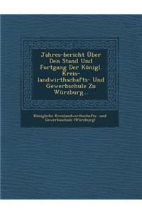 Jahres-Bericht Uber Den Stand Und Fortgang Der Konigl. Kreis-Landwirthschafts- Und Gewerbschule Zu Wurzburg...