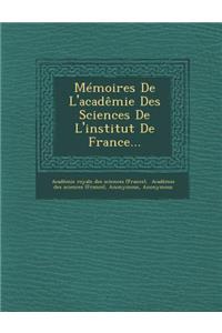 Memoires de L'Academie Des Sciences de L'Institut de France...