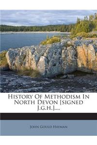 History of Methodism in North Devon [Signed J.G.H.]....