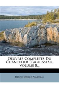 Oeuvres Completes Du Chancelier d'Aguesseau, Volume 8...