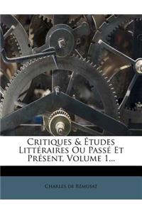 Critiques & Etudes Litteraires Ou Passe Et Present, Volume 1...