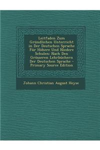 Leitfaden Zum Grundlichen Unterricht in Der Deutschen Sprache Fur Hohere Und Niedere Schulen: Nach Den Grosseren Lehrbuchern Der Deutschen Sprache - P