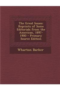 Great Issues: Reprints of Some Editorials from the American, 1897-1900: Reprints of Some Editorials from the American, 1897-1900