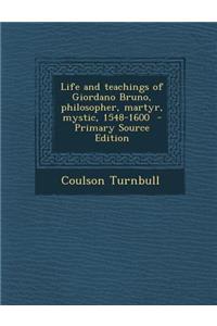 Life and Teachings of Giordano Bruno, Philosopher, Martyr, Mystic, 1548-1600