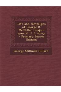 Life and Campaigns of George B. McClellan, Major-General U. S. Army