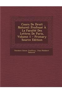 Cours de Droit Naturel: Professe a la Faculte Des Lettres de Paris, Volume 1