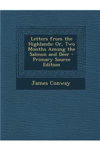 Letters from the Highlands: Or, Two Months Among the Salmon and Deer