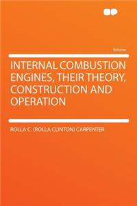 Internal Combustion Engines, Their Theory, Construction and Operation