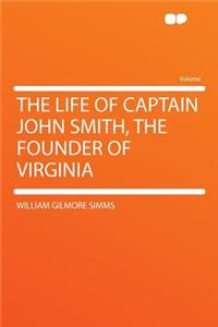 The Life of Captain John Smith, the Founder of Virginia