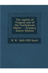 The Capitol of Virginia and of the Confederate States: - Primary Source Edition