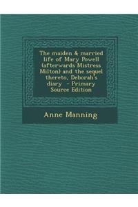 The Maiden & Married Life of Mary Powell (Afterwards Mistress Milton) and the Sequel Thereto, Deborah's Diary