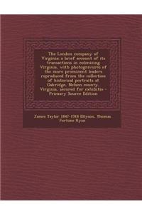 The London Company of Virginia; A Brief Account of Its Transactions in Colonizing Virginia, with Photogravures of the More Prominent Leaders Reproduce