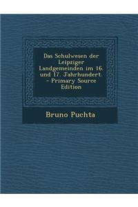 Das Schulwesen Der Leipziger Landgemeinden Im 16. Und 17. Jahrhundert.
