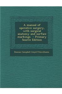 A Manual of Operative Surgery, with Surgical Anatomy and Surface Markings - Primary Source Edition