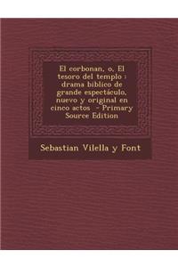 El Corbonan, O, El Tesoro del Templo: Drama Biblico de Grande Espectaculo, Nuevo y Original En Cinco Actos - Primary Source Edition: Drama Biblico de Grande Espectaculo, Nuevo y Original En Cinco Actos - Primary Source Edition